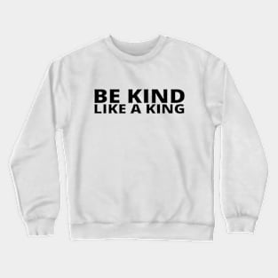 Be Kind Like A King Crewneck Sweatshirt